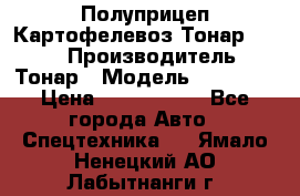 Полуприцеп Картофелевоз Тонар 95235 › Производитель ­ Тонар › Модель ­ 95 235 › Цена ­ 3 790 000 - Все города Авто » Спецтехника   . Ямало-Ненецкий АО,Лабытнанги г.